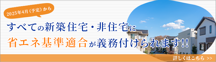 2025年4月（予定）からすべての新築住宅・非住宅に省エネ基準適合が義務付けられます!!